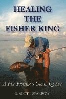 bokomslag Healing the Fisher King: A Fly Fisher's Grail Quest