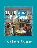 The Dramatic Play Area: A Place Where the Imagination is Transformed 1