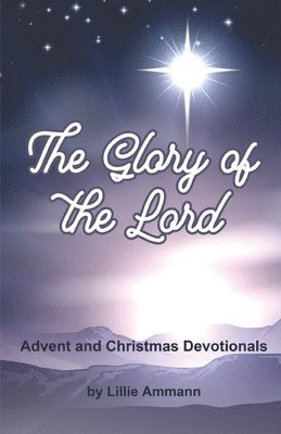 The Glory of the Lord: Advent and Christmas Devotionals