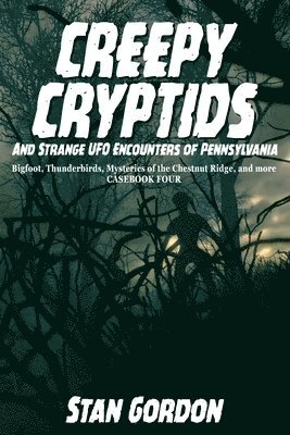 bokomslag Creepy Cryptids and Strange UFO Encounters of Pennsylvania. Bigfoot, Thunderbirds, Mysteries of the Chestnut Ridge and More. Casebook Four