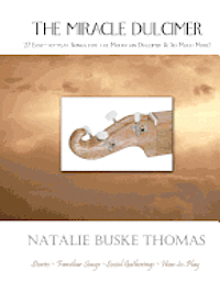 The Miracle Dulcimer: 27 Easy-to-play Songs for the Mountain Dulcimer & So Much More!