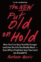 bokomslag The New Put Old on Hold: How You Can Stay Youthful Longer and Live the Life You Really Want -- Even When Tradition Says You Can't (or Shouldn't