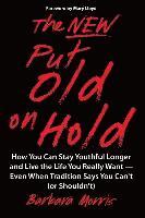 bokomslag The New Put Old on Hold: How You Can Stay Youthful Longer and Live the Life You Really Want -- Even When Tradition Says You Can't (or Shouldn't