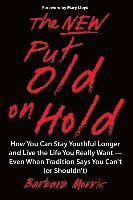 The New Put Old on Hold: How You Can Stay Youthful Longer and Live the Life You Really Want -- Even When Tradition Says You Can't (or Shouldn't 1