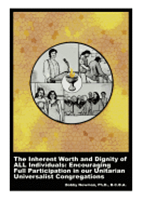 The Inherent Worth and Dignity of ALL Individuals: Encouraging Full Participation in our Unitarian Universalist Congregations