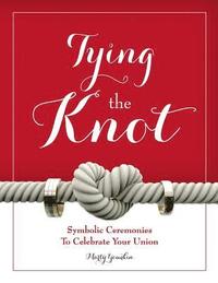 bokomslag Tying The Knot: Symbolic Ceremonies To Celebrate Your Union
