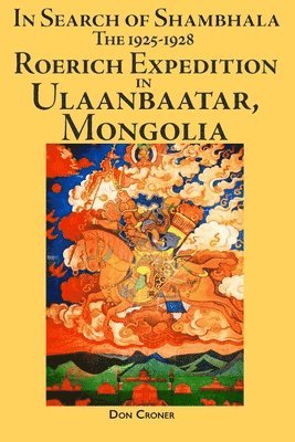 In Search of Shambhala: The 1925-1928 Roerich Expedition in Ulaanbaatar, Mongolia 1