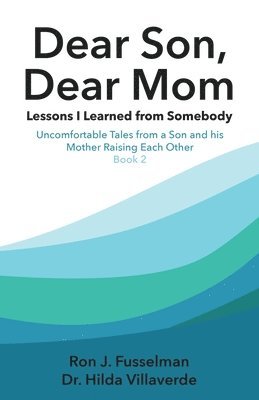 Dear Son, Dear Mom... Lessons I Learned from Somebody: Lessons I Learned from Somebody: Uncomfortable Tales from a Son and a Mother Raising Each Other 1