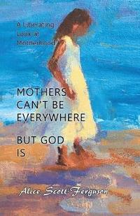 bokomslag Mothers Can't Be Everywhere But God Is