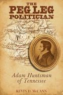 bokomslag The Peg Leg Politician: Adam Huntsman of Tennessee