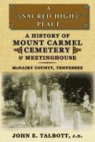 John E. Talbott - A Sacred High Place: A History of Mount Carmel Cemetery and Meetinghouse, McNairy County, Tennessee, Häftad