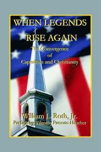 bokomslag When Legends Rise Again - The Convergence of Capitalism and Christianity