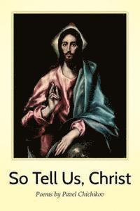 So Tell Us, Christ: Poems by Pavel Chichikov 1