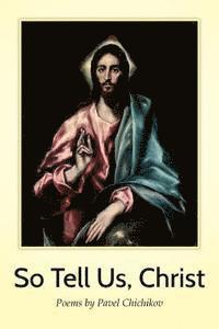 So Tell Us, Christ: Poems by Pavel Chichikov