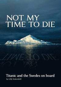 bokomslag Not My Time to Die - Titanic and the Swedes on Board