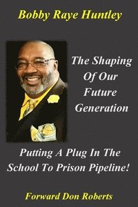 bokomslag The Shaping Of Our Future Generation, Putting A Plug In The School To Prison Pipeline!