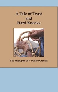bokomslag A Tale of Trust and Hard Knocks: The Autobiography of F. Donald Caswell