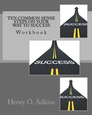 Ten Common Sense Steps On Your Way To Success Workbook: ' A Sensible Approach To Living Life' 1