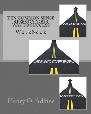 Ten Common Sense Steps On Your Way To Success Workbook: " A Sensible Approach To Living Life"