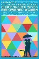bokomslag Surrendered Wives Empowered Women: The Inspiring, True Stories of Real Women who Revitalized the Intimacy, Passion and Peace in Their Relationships