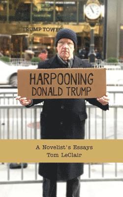 Harpooning Donald Trump: A Novelist's Essays 1