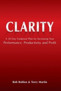 bokomslag Clarity: A 30 Day Foolproof Plan for Increasing Your Performance, Productivity and Profit