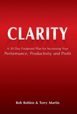 bokomslag Clarity: A 30 Day Foolproof Plan for Increasing Your Performance, Productivity and Profit