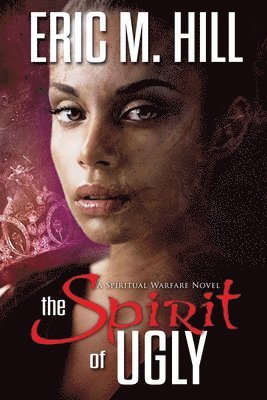 Eric M. Hill - The Spirit of Ugly: A Spiritual Warfare Novel, Häftad