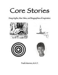 bokomslag Core Stories: Deep Myths, Wise Tales, and Biographies of Inspiration
