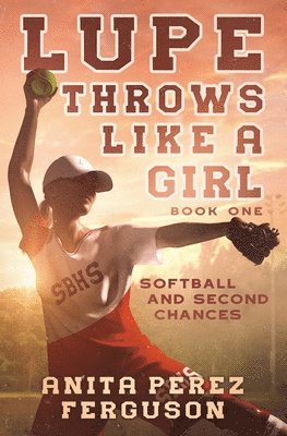 Lupe Throws Like A Girl: Softball and Second Chances 1