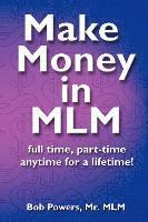 bokomslag Make Money in MLM: Full Time, Part Time, Anytime for a Lifetime