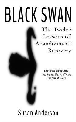 bokomslag Black Swan: The Twelve Lessons of Abandonment Recovery: Featuring, the Allegory of the Little Girl on the Rock