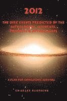 2012 The Dire Events Predicted by Astrologers, Scientists, Prophets & Mythologists