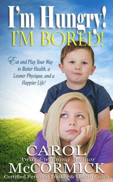 Carol McCormick - I'm Hungry! I'm Bored!: Eat and Play your Way to Better Health, a Leaner Physique, and a Happier Life!, Häftad