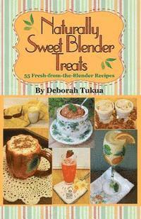 bokomslag Naturally Sweet Blender Treats: 55 Fresh-from-the-Blender Recipes