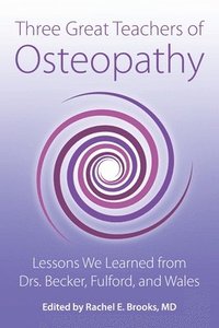 bokomslag Three Great Teachers of Osteopathy: Lessons We Learned from Drs. Becker, Fulford, and Wales