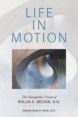 Life in Motion: The Osteopathic Vision of Rollin E. Becker, DO 1