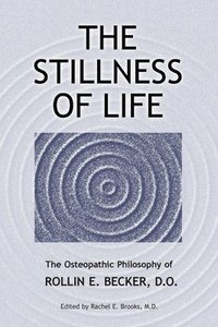 bokomslag The Stillness of Life: The Osteopathic Philosophy of Rollin E. Becker, DO