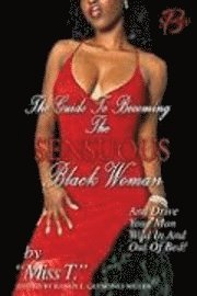 bokomslag The Guide to Becoming The Sensuous Black Woman (And Drive Your Man Wild In and Out of Bed!)