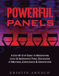 Kristin Jane Arnold - Powerful Panels: A Step-By-Step Guide to Moderating Lively and Informative Panel Discussions at Meetings, Conferences and Conventions, Häftad