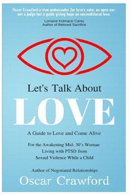 bokomslag Let's Talk About Love: a Guide to Love and Come Alive for the Awakening Mid- 30's Woman Living with PTSD resulting from Sexual Violence while a Child