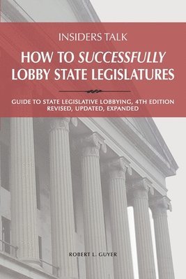 bokomslag Insiders Talk: How to Successfully Lobby State Legislatures: Guide to State Legislative Lobbying, 4th Edition - Revised, Updated, Exp