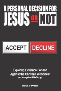 bokomslag A Personal Decision for Jesus - Or Not: Exploring Evidence For and Against the Christian Worldview (an Apologetics Bible Study)