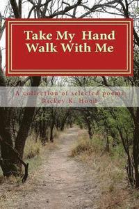bokomslag Take my hand and walk with me: A collection of selected poems