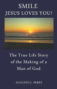 bokomslag Smile Jesus Loves You!: The True Life Story of the Making of a Man of God