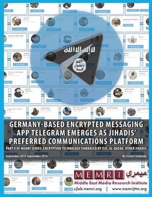 Germany-based Encrypted Messaging App Telegram Emerges as Jihadis' Preferred Communications Platform: Part V of MEMRI Series: Encryption Technology Em 1