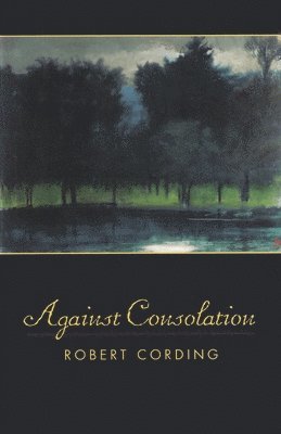 Robert Cording - Against Consolation, Häftad