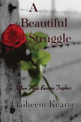 A Beautiful Struggle: When Trials Become Trophies 1