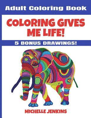 Coloring Gives Me Life! Adult Coloring Book 1