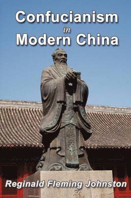 Reginald Fleming Johnston - Confucianism and Modern China, Häftad